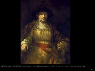 REMBRANDT VAN RIJN, Self-Portrait , 1658. Oil on canvas, 4’ 4 5/8” X 3’ 4 7/8”. Frick Collection, New York.
105
 