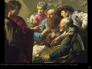 44
HENDRICK TER BRUGGHEN, Calling of Saint Matthew , 1621. Oil on canvas, 3’ 4” x 4’ 6”. The Hague.
 