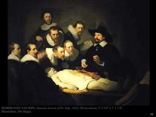 58
REMBRANDT VAN RIJN, Anatomy Lesson of Dr. Tulp , 1632. Oil on canvas, 5’ 3 3/4” x 7’ 1 1/4”.
Mauritshuis, The Hague.
 