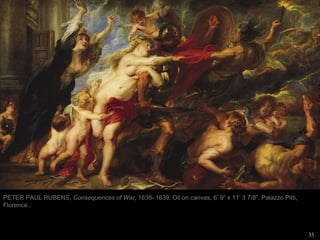 35
PETER PAUL RUBENS, Consequences of War, 1638–1639. Oil on canvas, 6’ 9” x 11’ 3 7/8”. Palazzo Pitti,
Florence..
 