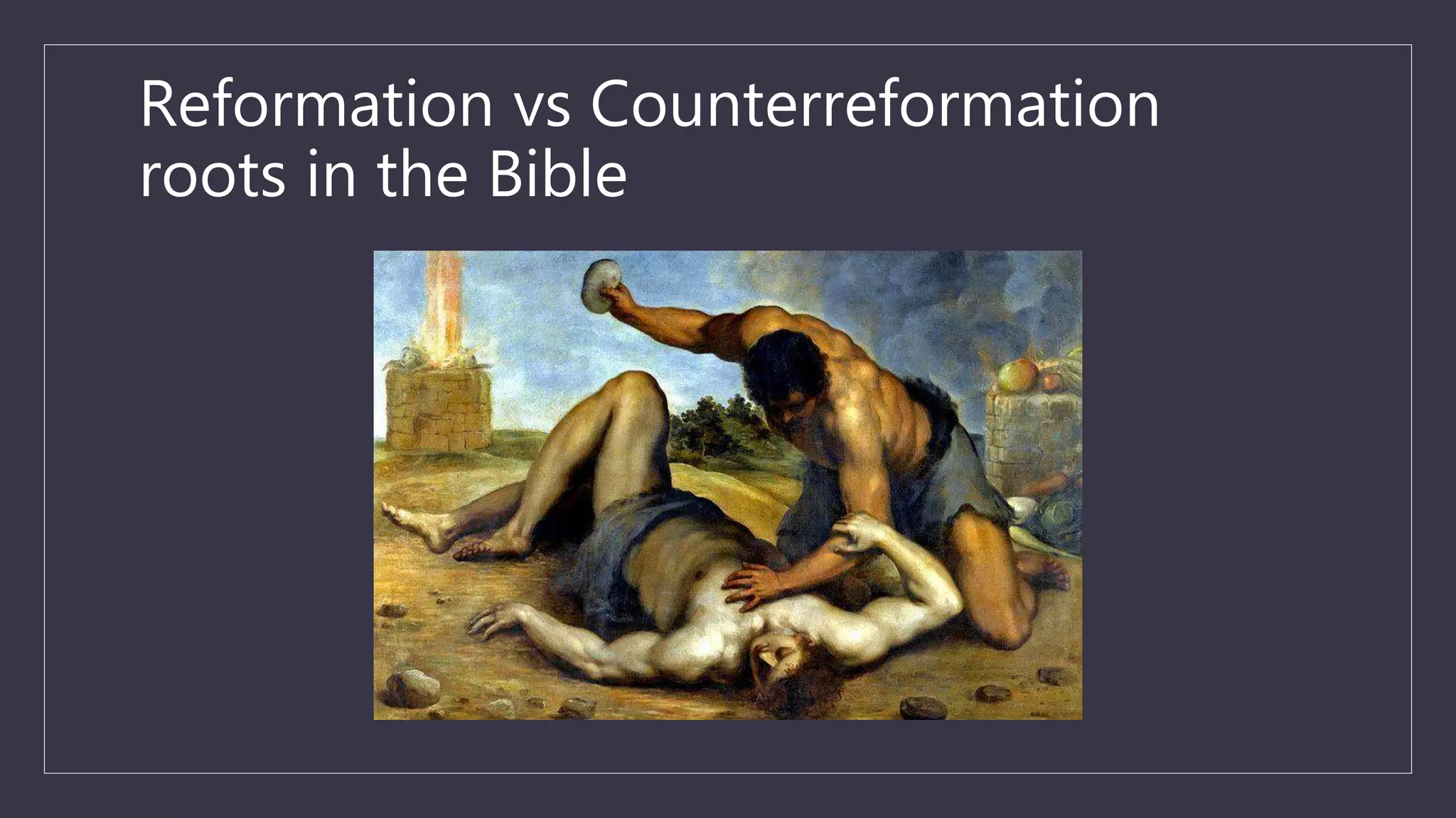 Reformation vs Counterreformation
roots in the Bible
 