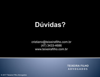 cristiano@teixeirafilho.com.br
(47) 3433-4686
www.teixeirafilho.com.br
© 2017 Teixeira Filho Advogados
TEIXEIRA FILHO
A D V O G A D O S
 