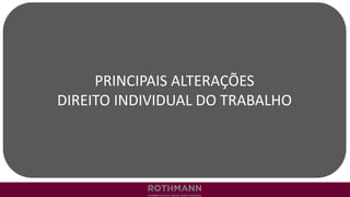 PRINCIPAIS ALTERAÇÕES
DIREITO INDIVIDUAL DO TRABALHO
 
