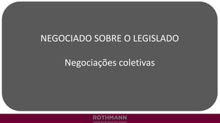 NEGOCIADO SOBRE O LEGISLADO
Negociações coletivas
 