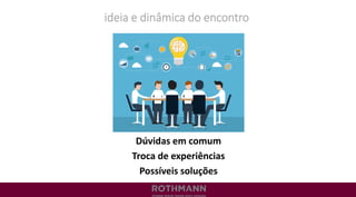 ideia e dinâmica do encontro
Dúvidas em comum
Troca de experiências
Possíveis soluções
 