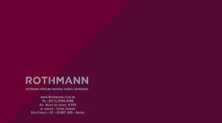 WWW.ROTHMANN.COM.BR
TEL.: (011) 3704-0788
AV. NOVE DE JULHO, 4.939
6º ANDAR - TORRE JARDIM
SÃO PAULO – SP – 01407-200 – BRASIL
 