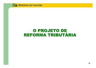 36
Ministério da Fazenda
36
O PROJETO DE
REFORMA TRIBUTÁRIA
 