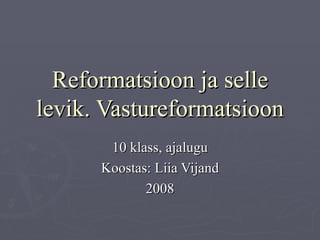Reformatsioon ja selle levik. Vastureformatsioon 10 klass, ajalugu Koostas: Liia Vijand 2008 