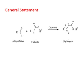 General Statement
R
1
R
O
+ X
O
O
R
2

Aldehyde/Ketone 
Zn/benzene
R
1
OH
O
O R
2
R


-haloester -hydroxyester
 