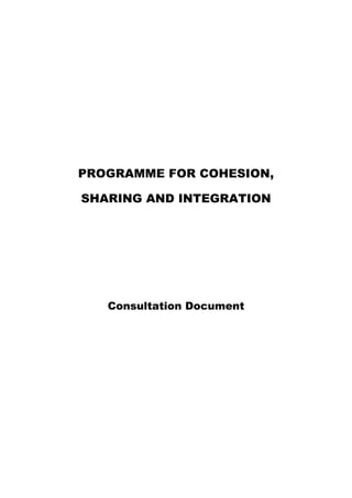 PROGRAMME FOR COHESION,

SHARING AND INTEGRATION




   Consultation Document
 