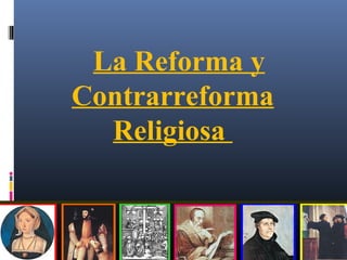 La Reforma y
Contrarreforma
Religiosa
 