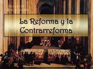 COLEGIO DE
HUMANIDADES



      La Reforma y la
      Contrarreforma
 