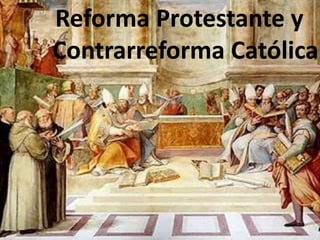 Reforma Protestante y
Contrarreforma Católica
 