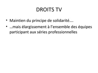 DROITS TV Maintien du principe de solidarité…. … mais élargissement à l’ensemble des équipes participant aux séries professionnelles 