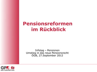 Pensionsreformen
  im Rückblick



       Infotag – Pensionen
 Umstieg in das neue Pensionsrecht
    ÖGB, 27.September 2012
 