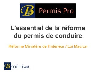 L’essentiel de la réforme
du permis de conduire
Réforme Ministère de l’Intérieur / Loi Macron
 