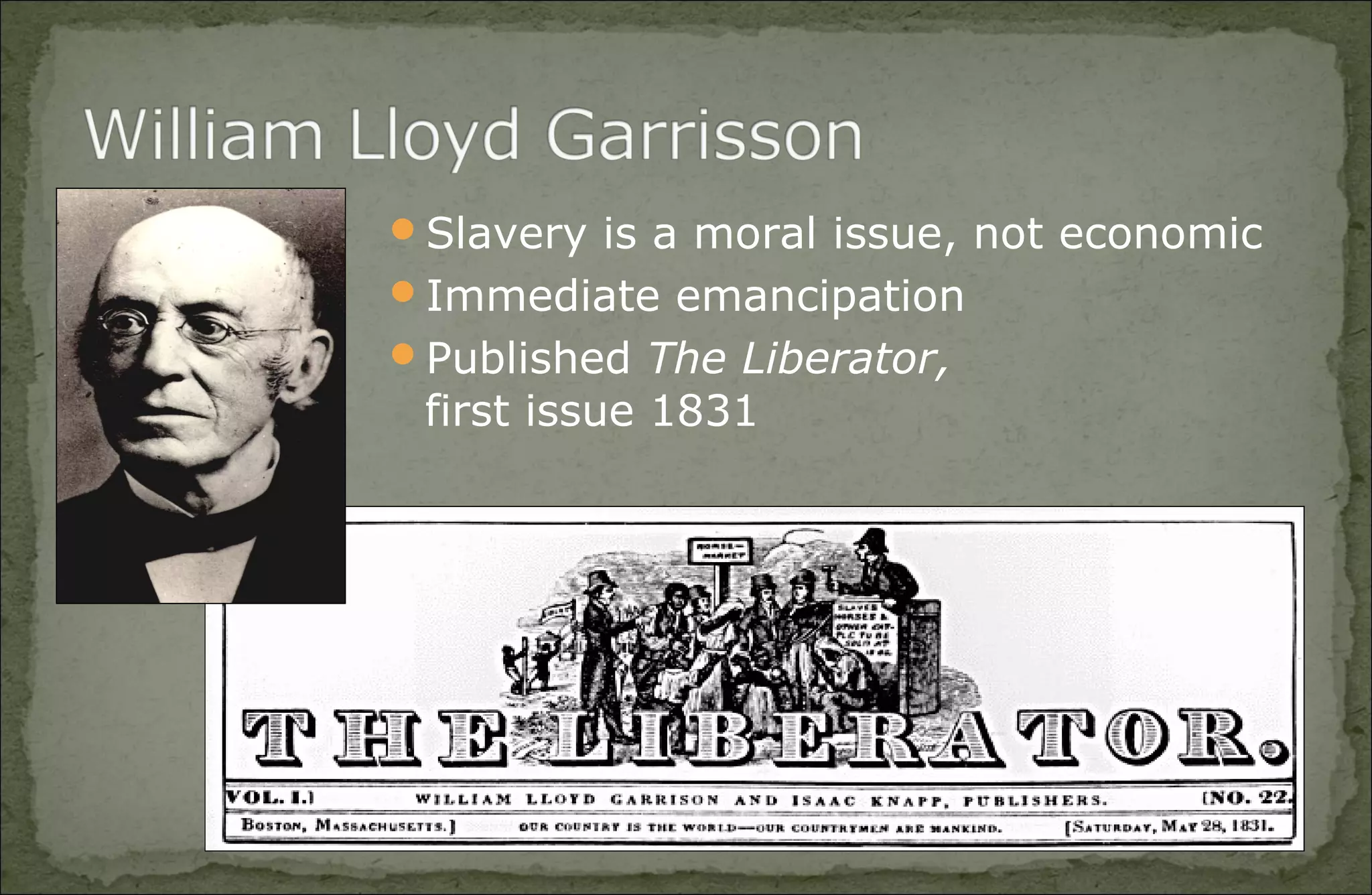 Slavery is a moral issue, not economic
Immediate emancipation
Published The Liberator,
first issue 1831
 
