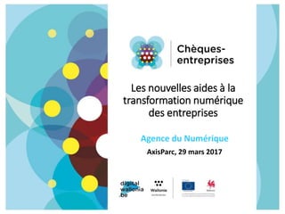 Les nouvelles aides à la
transformation numérique
des entreprises
Agence du Numérique
AxisParc, 29 mars 2017
 