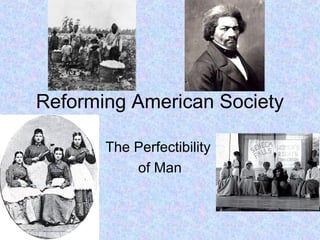 Reforming American Society
The Perfectibility
of Man

 