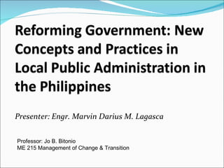 Presenter: Engr. Marvin Darius M. Lagasca Professor: Jo B. Bitonio ME 215 Management of Change & Transition 