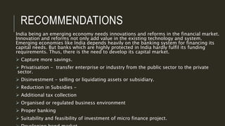 RECOMMENDATIONS
India being an emerging economy needs innovations and reforms in the financial market.
Innovation and refo...