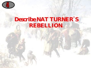 Describe NAT TURNER’S REBELLION. 4 