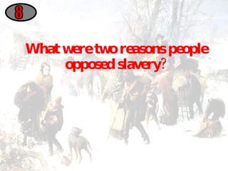 What were two reasons people opposed slavery? 8 