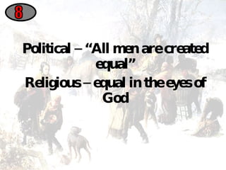 Political – “All men are created equal” Religious – equal in the eyes of God 8 