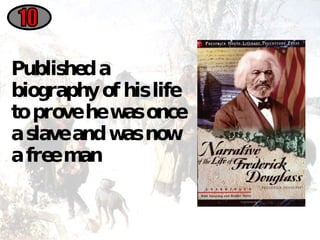 Published a biography of his life to prove he was once a slave and was now a free man 10 