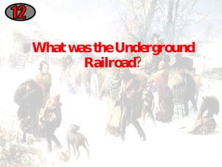 What was the Underground Railroad? 12 