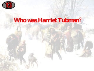 Who was Harriet Tubman? 13 