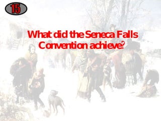 What did the Seneca Falls Convention achieve? 15 