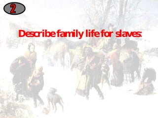 Describe family life for slaves: 2 