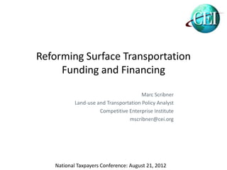 Marc Scribner
        Land-use and Transportation Policy Analyst
                  Competitive Enterprise Institute
                              mscribner@cei.org




National Taxpayers Conference: August 21, 2012
 
