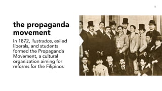 the propaganda
movement
In 1872, ilustrados, exiled
liberals, and students
formed the Propaganda
Movement, a cultural
organization aiming for
reforms for the Filipinos
5
 