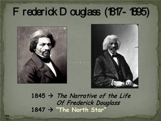 F rederick D ouglass (1 7- 1
81 895)

1845  The Narrative of the Life

Of Frederick Douglass

1847  “The North Star”
R212

 