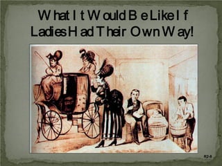 W hat I t W ould B e Like I f
Ladies H ad T heir O wn W ay!

R2-8

 