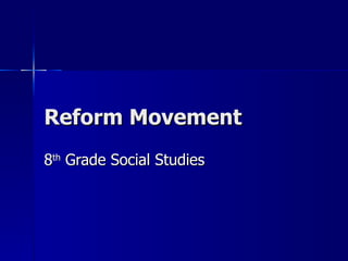 Reform Movement 8 th  Grade Social Studies 