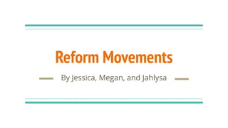 Reform Movements
By Jessica, Megan, and Jahlysa
 