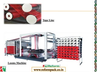 Tape Line
Looms Machine
www.reformpack.co.in
 