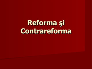 Reforma şi
Contrareforma
 