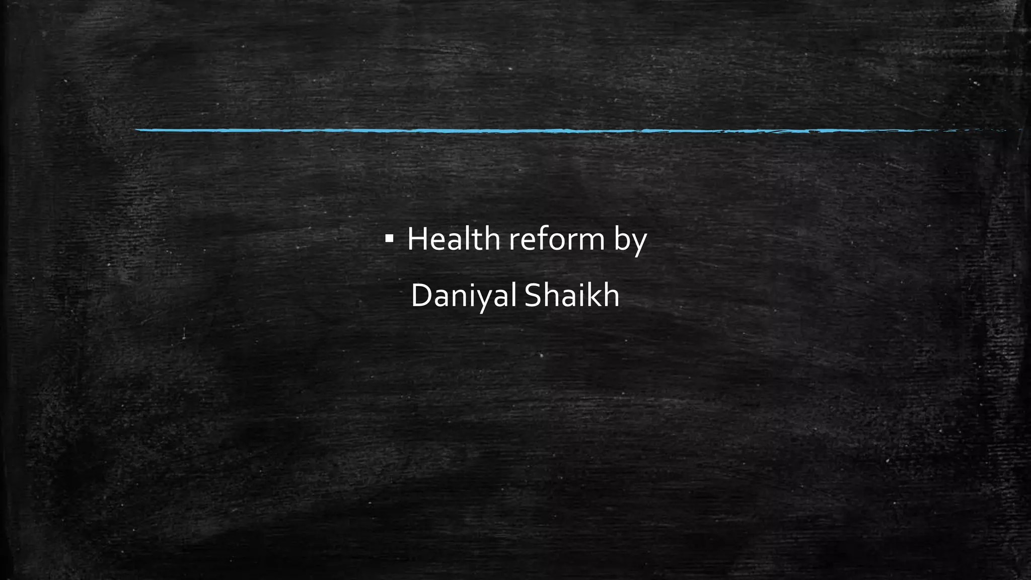 ▪ Health reform by 
Daniyal Shaikh 
 