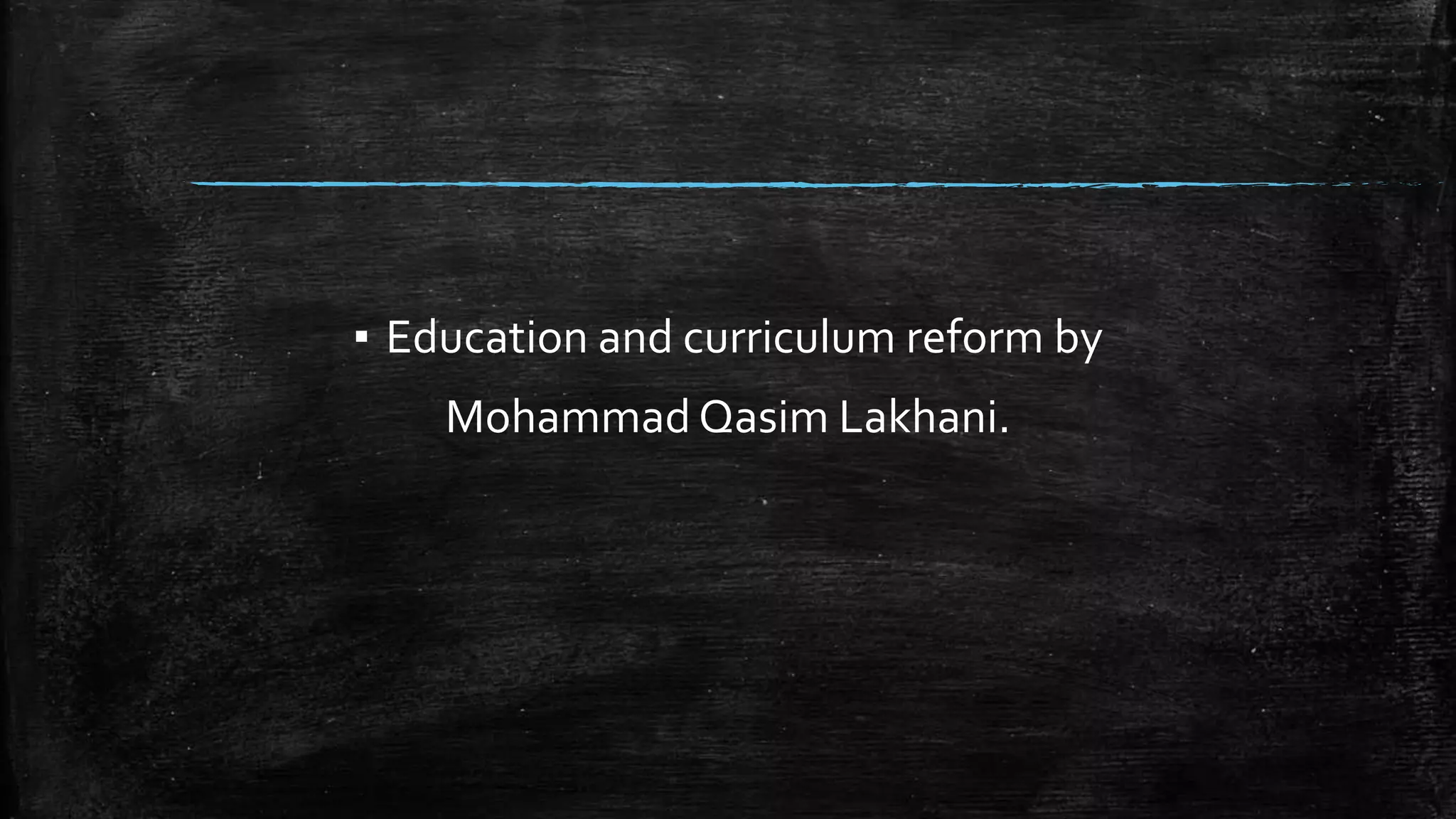 ▪ Education and curriculum reform by 
Mohammad Qasim Lakhani. 
 