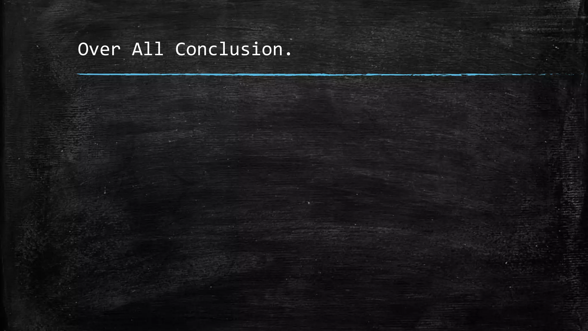 Over All Conclusion. 
 