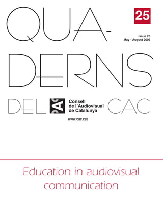 QUA-
DERNS
DEL CAC
www.cac.cat
Education in audiovisual
communication
25
Issue 25
May - August 2006
 