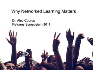 Why Networked Learning Matters

Dr. Alec Couros
Reforms Symposium 2011
 