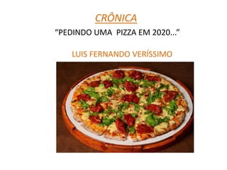 CRÔNICA
“PEDINDO UMA PIZZA EM 2020...”
LUIS FERNANDO VERÍSSIMO
 
