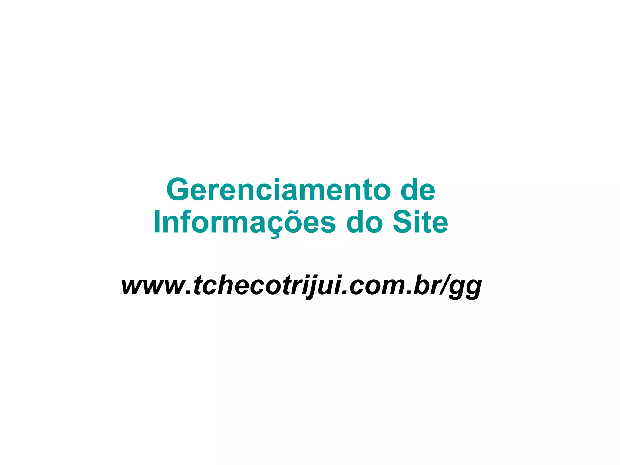 Gerenciamento de Informações do Site www.tchecotrijui.com.br/gg 