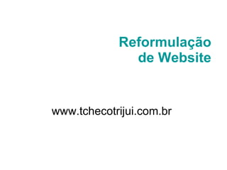 Reformulação de Website www.tchecotrijui.com.br 
