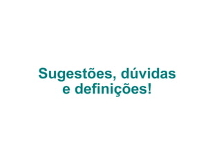 Sugestões, dúvidas e definições! 